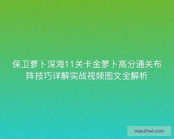 保卫萝卜深海11关卡金萝卜高分通关布阵技巧详解实战视频图文全解析